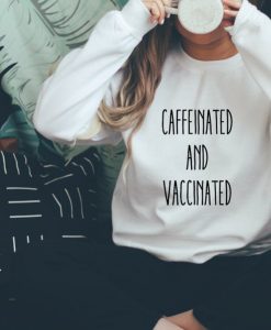 Caffeinated and Vaccinated Unisex Sweatshirt
