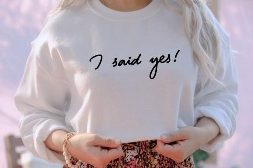 I Said Yes Sweatshirt