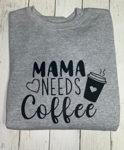 Mama Needs Coffee Sweatshirt