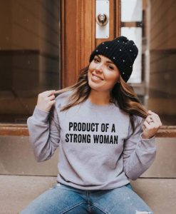 Product of a Strong Woman Sweatshirt