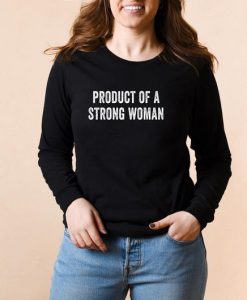 Product of a Strong Woman Sweatshirt