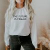 The Future Is Female Sweatshirt