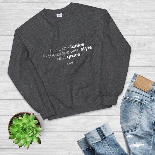 To all the ladies in the place with style and grace Sweatshirt