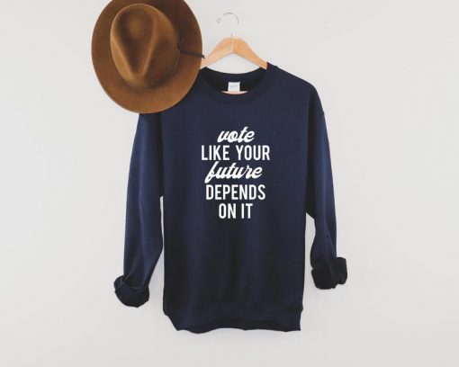 Vote Like Your Future Depends On It Sweatshirt