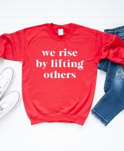 We Rise By Lifting Others Sweatshirt