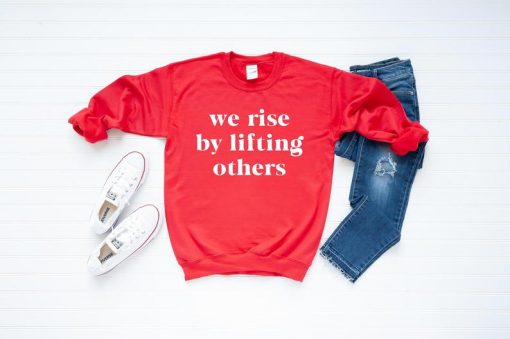 We Rise By Lifting Others Sweatshirt