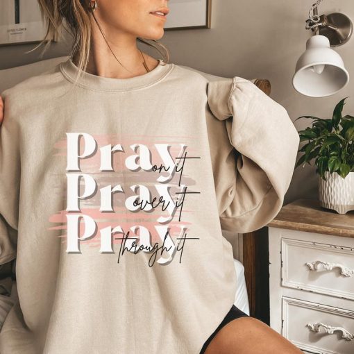 pray on it, pray over it Sweatshirt