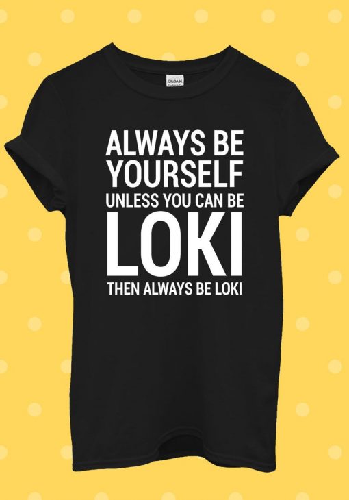 Always Be Yourself You Loki T Shirt