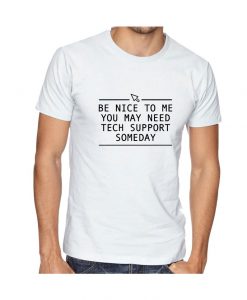 Be nice to me you may need technical support Tshirt