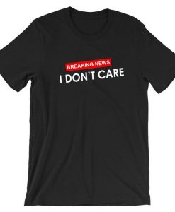 Breaking News I Don't Care Funny Ladies Womens T shirt