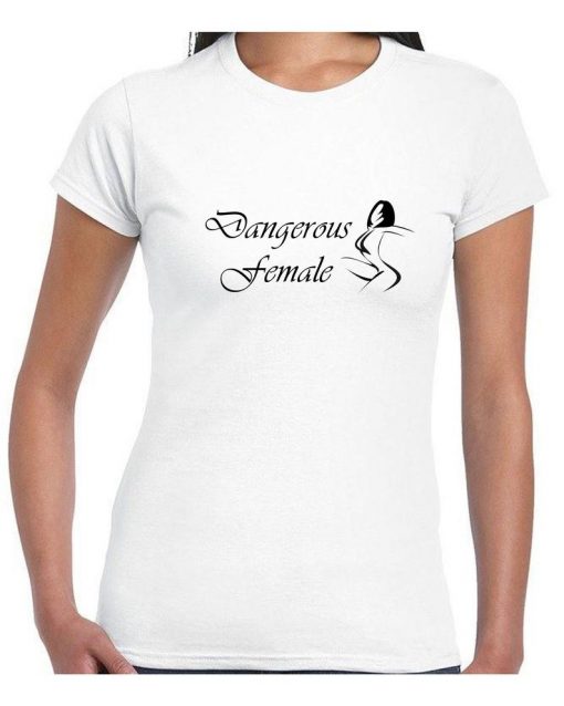 Dangerous Female Funny Ladies T shirt