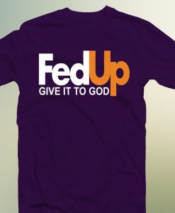 Fed Up Give It To God Spiritual Faith Purple Tshirt