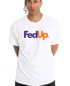 Fed Up T Shirt