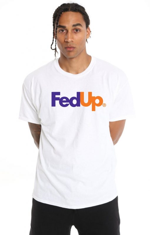 Fed Up T Shirt