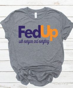 Fed up with everyone and everything funny tshirt