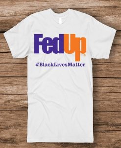 FedUp Black Lives Matter T Shirt