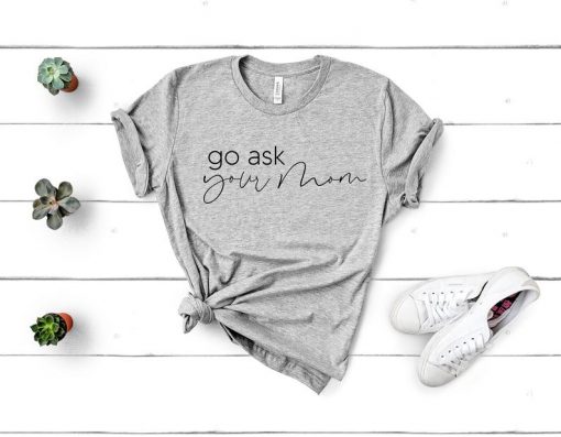 Go Ask Your Mom T-Shirt