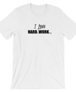 I Love Hard Working Funny Hardly Working Funny Tshirt