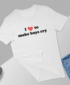 I Love To Make Boys Cry Tshirt