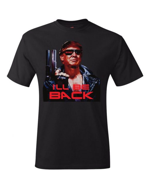 I'll Be Back President Donald Trump Shirt