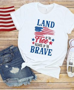 Land Of The Free Because Of The Brave Shirt