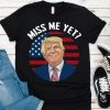 Miss Me Yet Funny Donald Trump Is Still My President 2024 T-Shirt