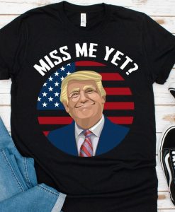 Miss Me Yet Funny Donald Trump Is Still My President 2024 T-Shirt