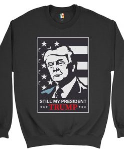 Still My President Donald Trump Sweatshirt