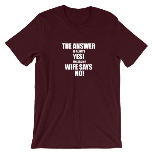 The Answer is always Yes Unless My Wife Says No Funny Husband Married Couple T shirt