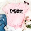 Tomorrow Isnt Promised Cuss Them Out Today T shirt