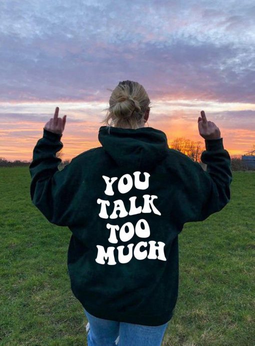 You Talk Too Many Hoodie