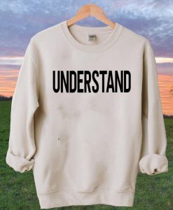 understand sweatershirt