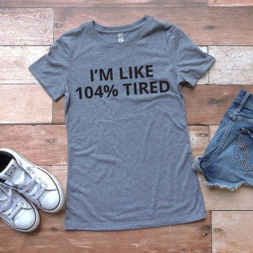 104% Tired Shirt