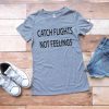 Catch Flights Not Feelings Shirt