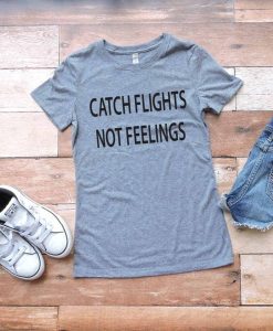 Catch Flights Not Feelings Shirt