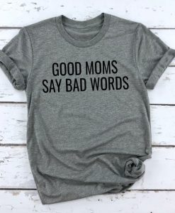 Good Moms Say Bad Word Tee Shirt