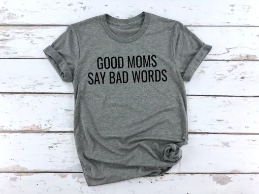 Good Moms Say Bad Word Tee Shirt