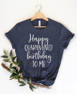 Happy Quarantine Birthday Tee Shirt