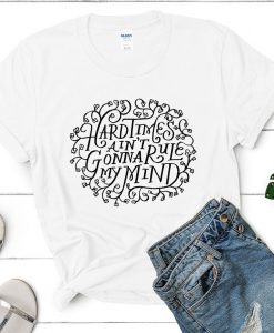 Hard Times Ain't Gonna Rule My Mind Gillian Welch Lettering T-Shirt