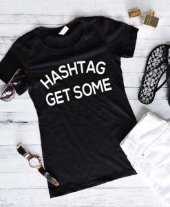 Hashtag Get Some Shirt