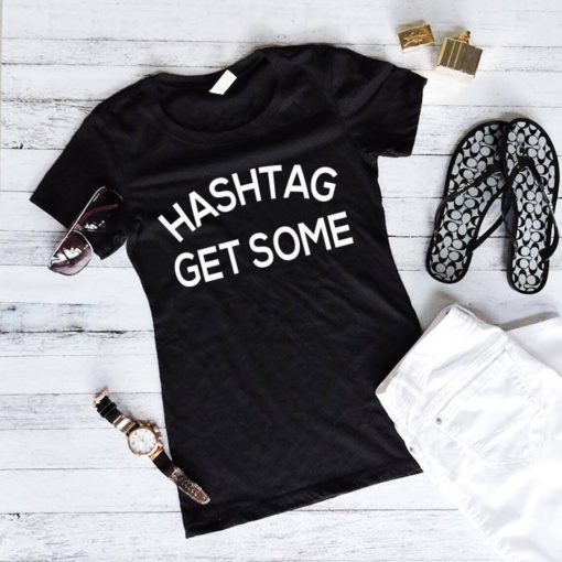 Hashtag Get Some Shirt