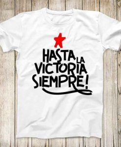 Hasta La Victoria Siempre Super Cool Tee Ever Onward to Victory T Shirt