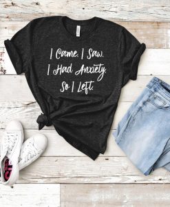 I Came I Saw I Had Anxiety I Left T Shirt