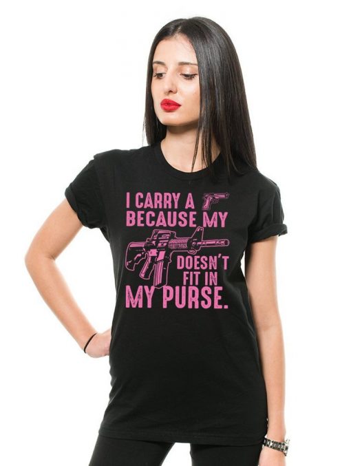 I Carry A Gun Because My Rifle Doesn't Fit In My Purse Funny Gun Supporter T shirt