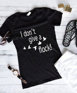 I Don't Give A Flock Shirt