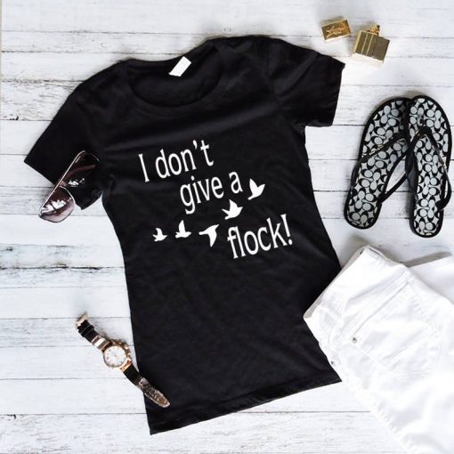 I Don't Give A Flock Shirt