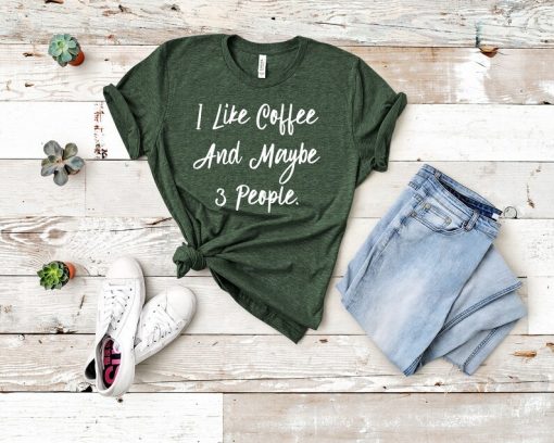 I Like Coffee And Maybe 3 People T Shirt