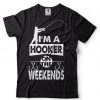 I'm A Hooker On The Weekends fishing games Funny Fishing T-shirt