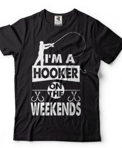 I'm A Hooker On The Weekends fishing games Funny Fishing T-shirt