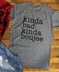 Kinda Bad Kinda Boujee Shirt